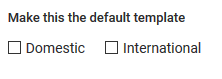 Template option to make this the default template with the options domestic and International
