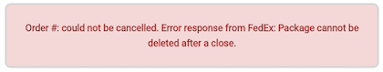 Erro popup that reads Order #: could not be cancelled. Error response from FedEx: Package cannot be deleted after a close.